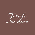 Vinyl Wall Art Decal - Time To Wine Down - 11.5" x 25" - Trendy Sarcastic Funny Adult Quote Sticker For Home Bar Kitchen Restaurant Wine Cellar Food Store Shopfront Decor 1