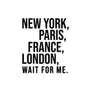 Vinyl Wall Art Decal - New York Paris France London Wait For Me - 14" x 12" -  Motivational Sticker For Travel Lovers Home Bedroom Living Room Coffee Shop Office Agency Decor 1