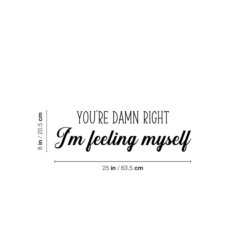 Vinyl Wall Art Decal - You're Damn Right I'm Feeling Myself - Inspiring Lovely Positive Self Esteem Quote Sticker For Home Bedroom Closet Living Room Coffee Shop Office Decor 4