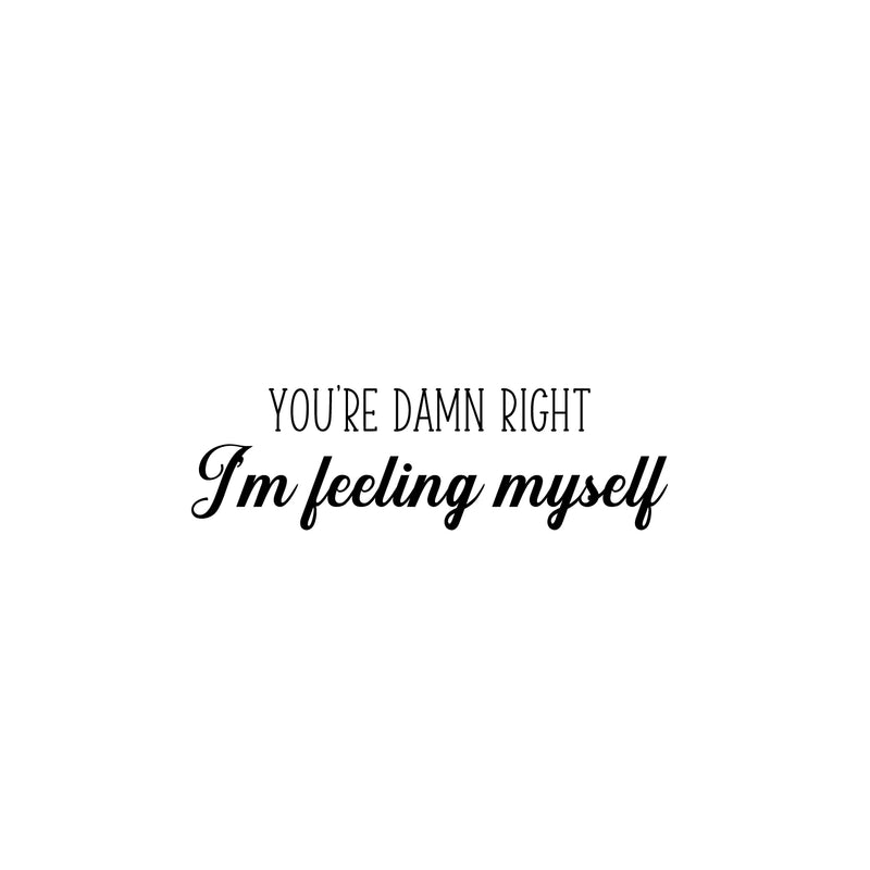 Vinyl Wall Art Decal - You're Damn Right I'm Feeling Myself - 8" x 25" - Inspiring Lovely Positive Self Esteem Quote Sticker For Home Bedroom Closet Living Room Coffee Shop Office Decor 1