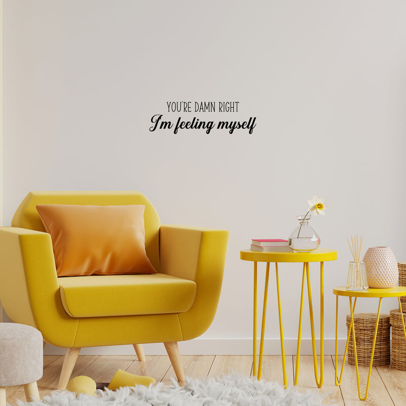 Vinyl Wall Art Decal - You're Damn Right I'm Feeling Myself - 8" x 25" - Inspiring Lovely Positive Self Esteem Quote Sticker For Home Bedroom Closet Living Room Coffee Shop Office Decor 3