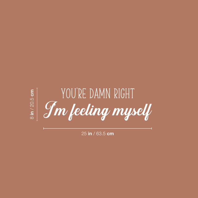 Vinyl Wall Art Decal - You're Damn Right I'm Feeling Myself - 8" x 25" - Inspiring Lovely Positive Self Esteem Quote Sticker For Home Bedroom Closet Living Room Coffee Shop Office Decor 4