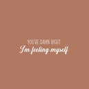 Vinyl Wall Art Decal - You're Damn Right I'm Feeling Myself - 8" x 25" - Inspiring Lovely Positive Self Esteem Quote Sticker For Home Bedroom Closet Living Room Coffee Shop Office Decor 1