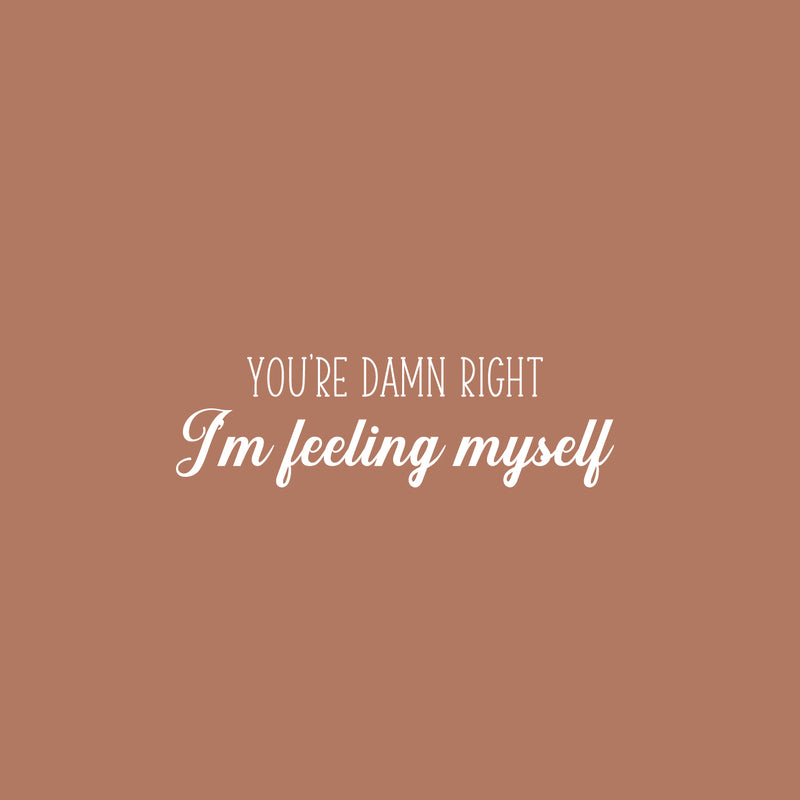 Vinyl Wall Art Decal - You're Damn Right I'm Feeling Myself - 8" x 25" - Inspiring Lovely Positive Self Esteem Quote Sticker For Home Bedroom Closet Living Room Coffee Shop Office Decor 1