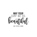 Vinyl Wall Art Decal - May Your Day Be As Beautiful As You Are - 16" x 22" - Trendy Sticker For Home Bedroom Office Closet Make Up Mirror Boutique Beauty Salon Decor 1