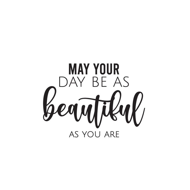 Vinyl Wall Art Decal - May Your Day Be As Beautiful As You Are - 16" x 22" - Trendy Sticker For Home Bedroom Office Closet Make Up Mirror Boutique Beauty Salon Decor 1