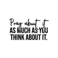 Vinyl Wall Art Decal - Pray About It As Much As You Think About It - Modern Inspirational Spiritual Religious Quote Sticker For Home Church Living Room Bedroom Decor 1