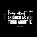 Vinyl Wall Art Decal - Pray About It As Much As You Think About It - 8" x 15" - Modern Inspirational Spiritual Religious Quote Sticker For Home Church Living Room Bedroom Decor 4