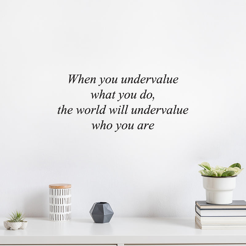 Vinyl Wall Art Decal - When You Undervalue What You Do The World Will undervalue Who You Are - 11" x 25" - Inspiring Lovely Self Esteem Quote Sticker For Home Bedroom School Office Decor 2