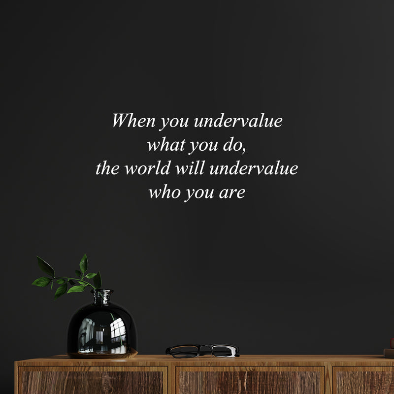 Vinyl Wall Art Decal - When You Undervalue What You Do The World Will undervalue Who You Are - 11" x 25" - Inspiring Lovely Self Esteem Quote Sticker For Home Bedroom School Office Decor 2