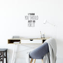 Vinyl Wall Art Decal - I Think You Should Just Go For It - 17" x 16.5" - Modern Motivational Self Love Quote Sticker For Home Bedroom Window Office Therapy Living Room Mirror Decor 3