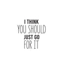 Vinyl Wall Art Decal - I Think You Should Just Go For It - - Modern Motivational Self Love Quote Sticker For Home Bedroom Window Office Therapy Living Room Mirror Decor 1