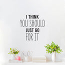 Vinyl Wall Art Decal - I Think You Should Just Go For It - 17" x 16.5" - Modern Motivational Self Love Quote Sticker For Home Bedroom Window Office Therapy Living Room Mirror Decor 2