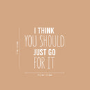 Vinyl Wall Art Decal - I Think You Should Just Go For It - 17" x 16.5" - Modern Motivational Self Love Quote Sticker For Home Bedroom Window Office Therapy Living Room Mirror Decor 4