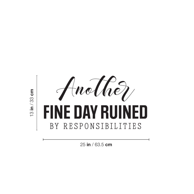 Vinyl Wall Art Decal - Another Fine Day Ruined By Responsibilities - 13" x 25" - Trendy Funny Sarcastic Adult Quote Sticker For Office Coffee Shop Storefront Living Room Gym Fitness Decor 4