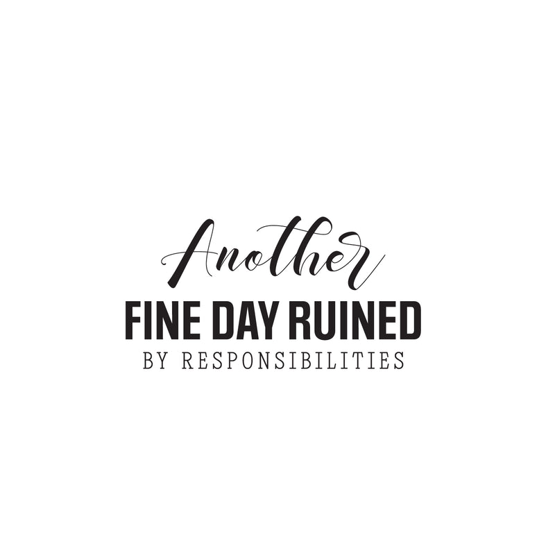 Vinyl Wall Art Decal - Another Fine Day Ruined By Responsibilities - 13" x 25" - Trendy Funny Sarcastic Adult Quote Sticker For Office Coffee Shop Storefront Living Room Gym Fitness Decor 1