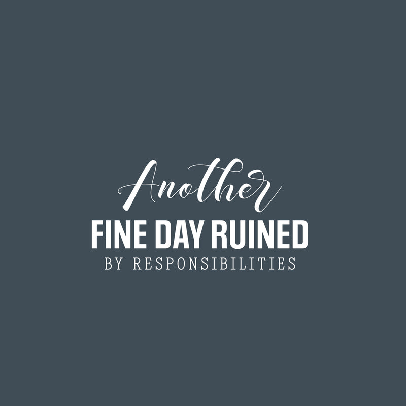 Vinyl Wall Art Decal - Another Fine Day Ruined By Responsibilities - 13" x 25" - Trendy Funny Sarcastic Adult Quote Sticker For Office Coffee Shop Storefront Living Room Gym Fitness Decor 1