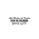 Vinyl Wall Art Decal - After Monday And Tuesday Even The Calendar Says WTF - 11. Trendy Funny Good Vibes Quote Sticker For Home Living Room Office Coffee Shop Gym Humor Decor 1