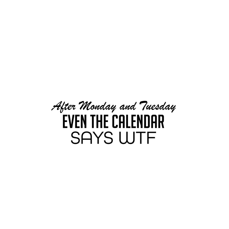 Vinyl Wall Art Decal - After Monday And Tuesday Even The Calendar Says WTF - 11. Trendy Funny Good Vibes Quote Sticker For Home Living Room Office Coffee Shop Gym Humor Decor 1