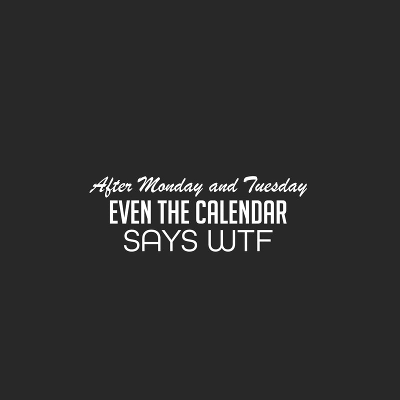 Vinyl Wall Art Decal - After Monday And Tuesday Even The Calendar Says WTF - 9" x 25" - Sarcastic Adult Funny Joke Quote Sticker For Office Coffee Shop Storefront Living Room Gym Fitness Decor 1