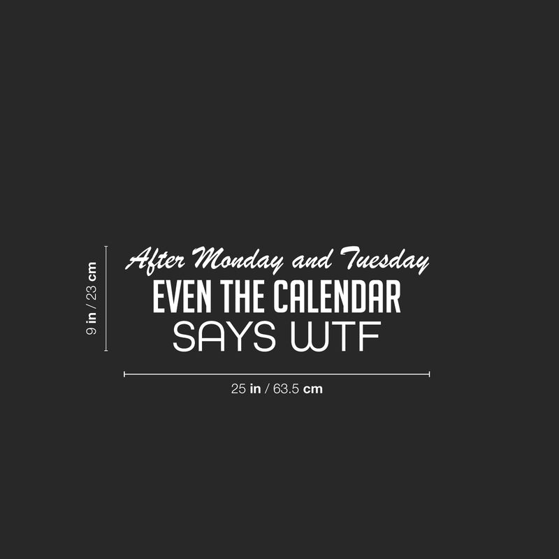 Vinyl Wall Art Decal - After Monday And Tuesday Even The Calendar Says WTF - 9" x 25" - Sarcastic Adult Funny Joke Quote Sticker For Office Coffee Shop Storefront Living Room Gym Fitness Decor 4