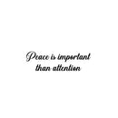 Vinyl Wall Art Decal - Peace Is Important Than Attention - Modern Inspirational Good Vibes Quote Sticker For Home Bedroom Living Room Closet Office Coffee Shop Decor 1