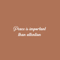 Vinyl Wall Art Decal - Peace Is Important Than Attention - 9" x 30" - Modern Inspirational Good Vibes Quote Sticker For Home Bedroom Living Room Closet Office Coffee Shop Decor 1