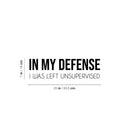 Vinyl Wall Art Decal - In My Defense I Was Left Unsupervised - Sarcastic Adult Funny Joke Quote Sticker For Office Coffee Shop Storefront Living Room Gym Fitness Decor 4