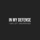 Vinyl Wall Art Decal - In My Defense I Was Left Unsupervised - 7" x 25" - Sarcastic Adult Funny Joke Quote Sticker For Office Coffee Shop Storefront Living Room Gym Fitness Decor 1