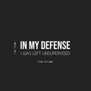 Vinyl Wall Art Decal - In My Defense I Was Left Unsupervised - 7" x 25" - Sarcastic Adult Funny Joke Quote Sticker For Office Coffee Shop Storefront Living Room Gym Fitness Decor 4