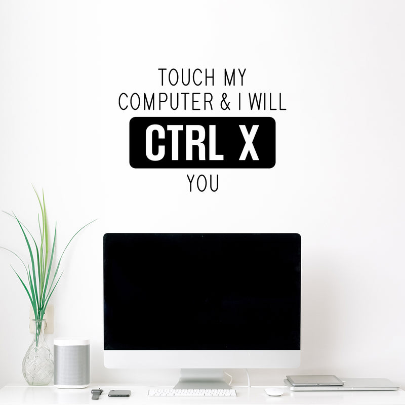 Vinyl Wall Art Decal - Touch My Computer & I Will CTRL X You -16.5" x 22.5" - Sarcastic Adult Funny Joke Quote Sticker For Office Coffee Shop Storefront Living Room Gym Fitness Decor 2