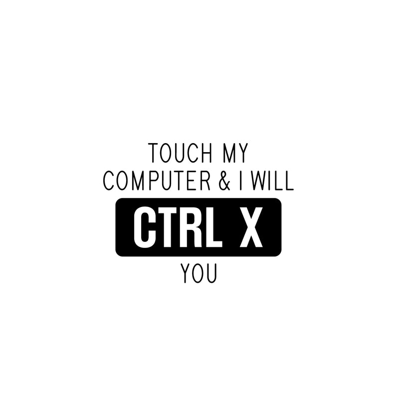 Vinyl Wall Art Decal - Touch My Computer & I Will CTRL X You -16.5" x 22.5" - Sarcastic Adult Funny Joke Quote Sticker For Office Coffee Shop Storefront Living Room Gym Fitness Decor 1