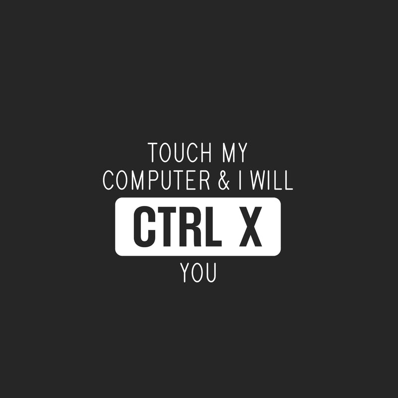 Vinyl Wall Art Decal - Touch My Computer & I Will CTRL X You -16. - Sarcastic Adult Funny Joke Quote Sticker For Office Coffee Shop Storefront Living Room Gym Fitness Decor 5