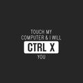 Vinyl Wall Art Decal - Touch My Computer & I Will CTRL X You -16.5" x 22.5" - Sarcastic Adult Funny Joke Quote Sticker For Office Coffee Shop Storefront Living Room Gym Fitness Decor 1