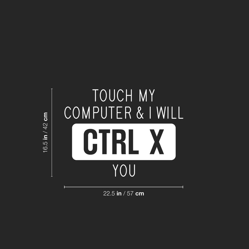 Vinyl Wall Art Decal - Touch My Computer & I Will CTRL X You -16.5" x 22.5" - Sarcastic Adult Funny Joke Quote Sticker For Office Coffee Shop Storefront Living Room Gym Fitness Decor 4