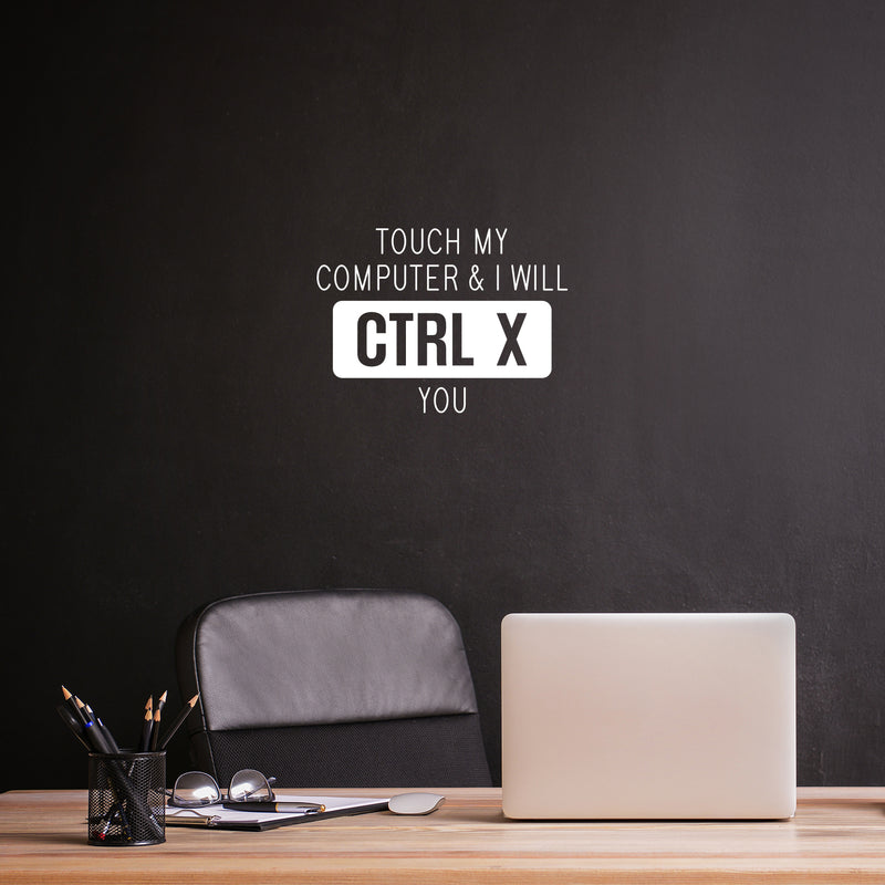 Vinyl Wall Art Decal - Touch My Computer & I Will CTRL X You -16.5" x 22.5" - Sarcastic Adult Funny Joke Quote Sticker For Office Coffee Shop Storefront Living Room Gym Fitness Decor 3