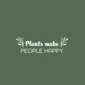 Vinyl Wall Art Decal - Plants Make People Happy - 8.5" x 25" - Trendy Inspirational Quote Sticker For Home Office Bedroom Living Room Indoor Garden Patio Decor 1