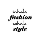 Vinyl Wall Art Decal - Inhale Fashion Exhale Style - 13. Trendy Lovely Fun Good Vibes Quote Sticker For Home Bedroom Closet Boutique Beauty Saloon Office Coffee Shop Decor 1