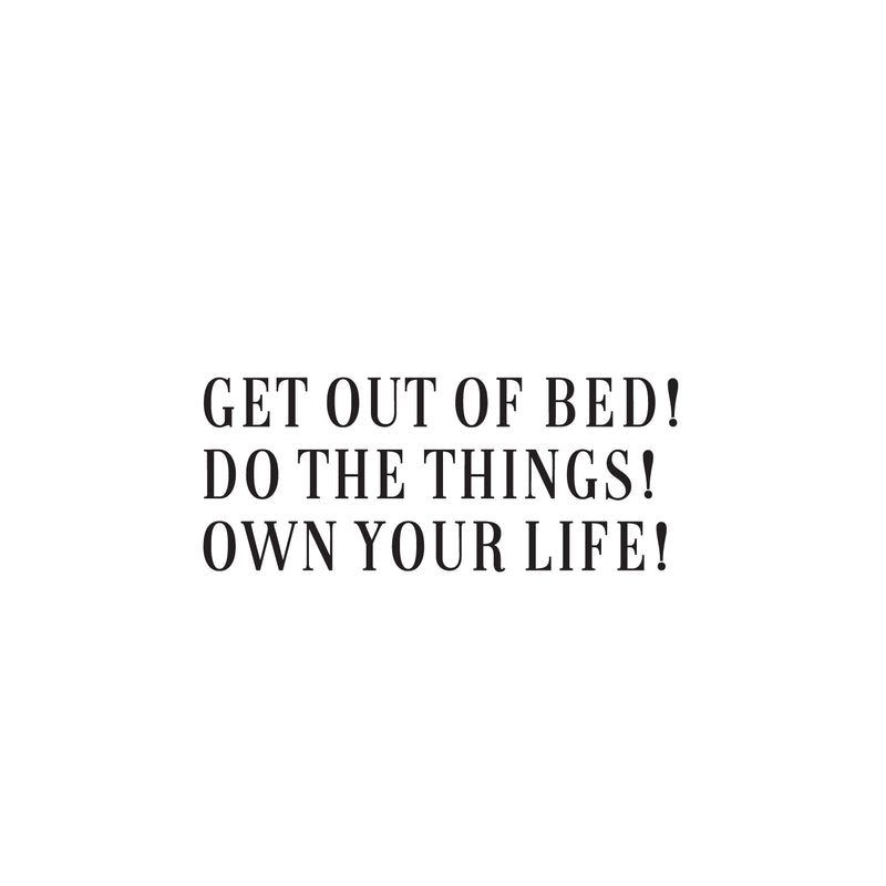 Vinyl Wall Art Decal - Get Out Of Bed! Do The Things! Own Your Life! - 10.5" x 25" - Trendy Motivational Positive Lifestyle Quote Sticker For Home School Office Coffee Shop Gym Fitness Decor 1
