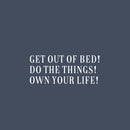 Vinyl Wall Art Decal - Get Out Of Bed! Do The Things! Own Your Life! - 10.5" x 25" - Trendy Motivational Positive Lifestyle Quote Sticker For Home School Office Coffee Shop Gym Fitness Decor 1