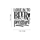 Vinyl Wall Art Decal - I Give Up In To Beer Pressure - 17" x 15" - Trendy Sarcastic Adult Joke Quote Sticker Beer Bottle Shape For Home Bar Brewery Restaurant Decor 4
