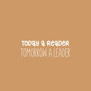 Vinyl Wall Art Decal - Today A Reader Tomorrow A Leader - 8" x 25" - Trendy Inspirational Cute Design Quote Sticker For Children Bedroom Home Baby Nursery Daycare Kids Room Decor 1