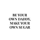 Vinyl Wall Art Decal - Be Your On Daddy Make Your Own Sugar - 16.5" x 24" - Trendy Funny Sarcastic Adult Joke Quote Sticker For Home Bedroom Closet Boutique Beauty Saloon Office Decor 1