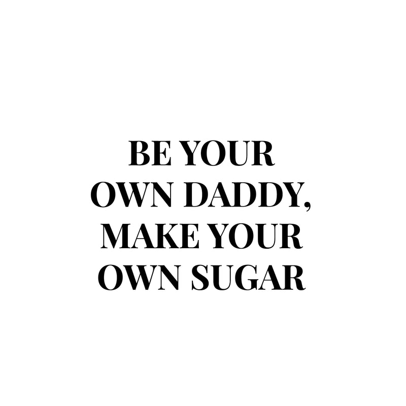 Vinyl Wall Art Decal - Be Your On Daddy Make Your Own Sugar - 16.5" x 24" - Trendy Funny Sarcastic Adult Joke Quote Sticker For Home Bedroom Closet Boutique Beauty Saloon Office Decor 1