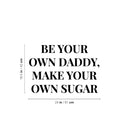 Vinyl Wall Art Decal - Be Your On Daddy Make Your Own Sugar - 16. Trendy Funny Sarcastic Adult Joke Quote Sticker For Home Bedroom Closet Boutique Beauty Saloon Office Decor 4