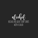 Vinyl Wall Art Decal - Alcohol Because No Great Story Starts With A Salad - 15" x 25" - Trendy Funny Adult Joke Sticker For Home Kitchen Restaurant Bar Liquor Storefront Humor Decor 1