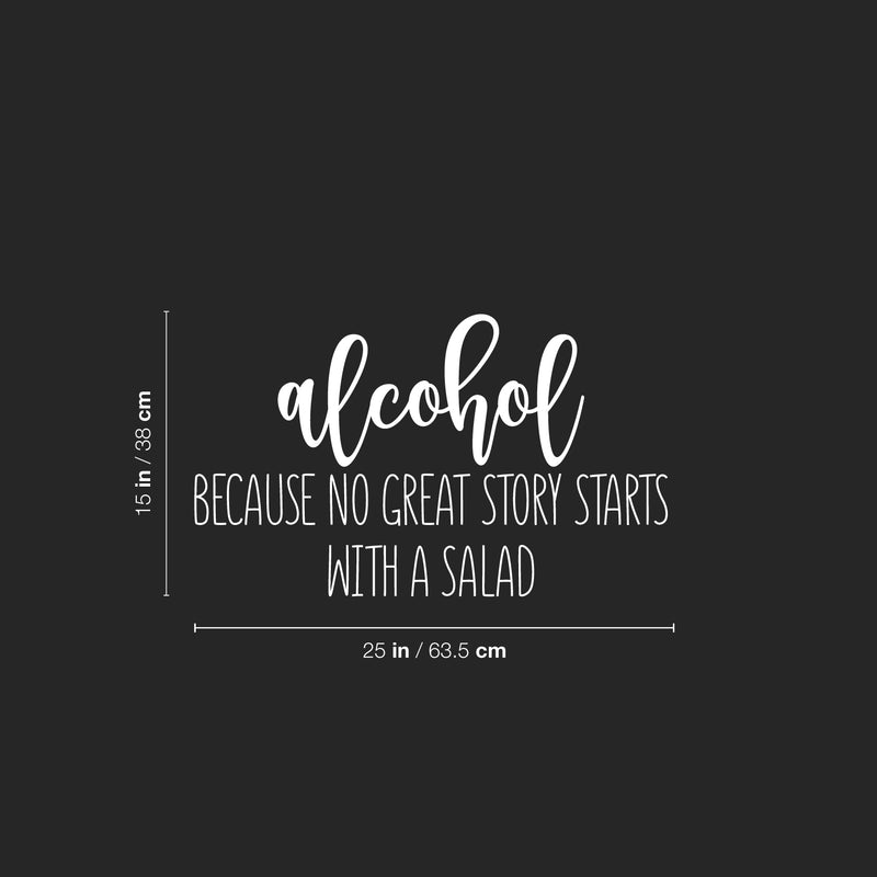 Vinyl Wall Art Decal - Alcohol Because No Great Story Starts With A Salad - 15" x 25" - Trendy Funny Adult Joke Sticker For Home Kitchen Restaurant Bar Liquor Storefront Humor Decor 4