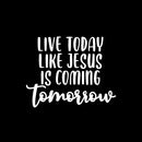 Vinyl Wall Art Decal - Live Today Like Jesus Is Coming Tomorrow - 11.5" x 13" - Modern Inspirational Spiritual Religious Quote Sticker For Home Church Living Room Bedroom Decor 1