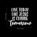 Vinyl Wall Art Decal - Live Today Like Jesus Is Coming Tomorrow - 11.5" x 13" - Modern Inspirational Spiritual Religious Quote Sticker For Home Church Living Room Bedroom Decor 4