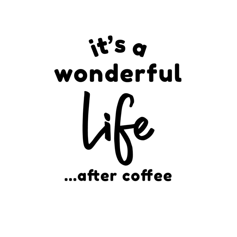 Vinyl Wall Art Decal - It's A Wonderful Life After Coffee - 15. Trendy Funny Caffeine Lovers Quote Sticker For Home Office Kitchenette Coffee Shop Storefront Decor 1